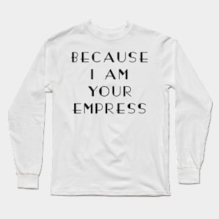 I am your Empress Long Sleeve T-Shirt